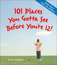 Produktbild: 101 Places You Gotta See Before You're 12! [With Over 150 Stickers]