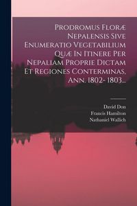 Produktbild: Prodromus Flor&aelig; Nepalensis Sive Enumeratio Vegetabilium Qu&aelig; In Itinere Per Nepaliam Proprie Dictam Et Regiones Conterminas, Ann. 1802- 1803...