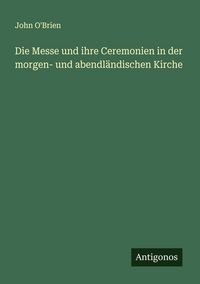 Produktbild: Die Messe und ihre Ceremonien in der morgen- und abendl&auml;ndischen Kirche