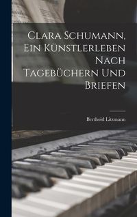 Produktbild: Clara Schumann, ein K&uuml;nstlerleben Nach Tageb&uuml;chern und Briefen