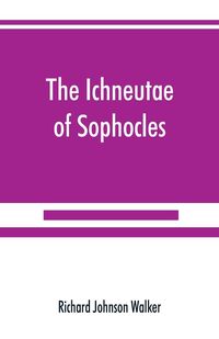 Produktbild: The Ichneutae of Sophocles, with notes and a translation into English, preceded by introductory chapters dealing with the play, with satyric drama, an