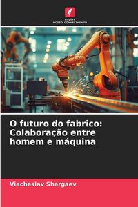 Produktbild: O futuro do fabrico: Colabora&ccedil;&atilde;o entre homem e m&aacute;quina