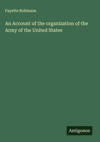 Produktbild: An Account of the organization of the Army of the United States