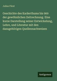 Produktbild: Geschichte des Kar&auml;erthums bis 900 der gew&ouml;hnlichen Zeitrechnung. Eine kurze Darstellung seiner Entwickelung, Lehre, und Literatur mit den dazugeh&ouml;rig