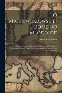Produktbild: O Mickiewiczowski&eacute;j ''Odzie do mlodosci'': Odczyt wypowiedziany w sali ratuszow&eacute;j na doch&oacute;d Towarzystwa kolonij wakacyjnych krakowskich w dniu 14tym m