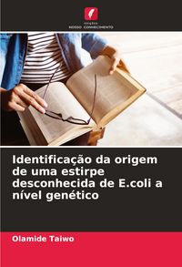Produktbild: Identifica&ccedil;&atilde;o da origem de uma estirpe desconhecida de E.coli a n&iacute;vel gen&eacute;tico