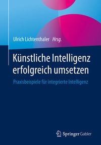 Produktbild: K&uuml;nstliche Intelligenz erfolgreich umsetzen
