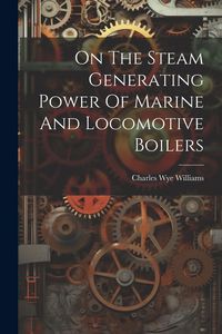 Produktbild: On The Steam Generating Power Of Marine And Locomotive Boilers