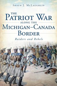 Produktbild: Patriot War Along the Michigan-Canada Border: Raiders and Rebels