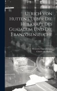 Produktbild: Ulrich Von Hutten's Ueber Die Heilkraft Des Guaiacum Und Die Franzosenseuche