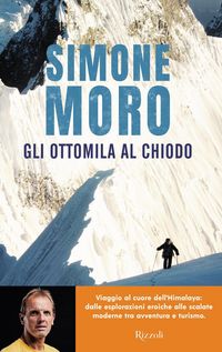 Produktbild: Gli ottomila al chiodo. Viaggio al cuore dell'Himalaya: dalle esplorazioni eroiche alle scalate moderne tra avventura e turismo