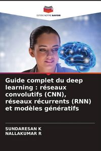 Produktbild: Guide complet du deep learning : r&eacute;seaux convolutifs (CNN), r&eacute;seaux r&eacute;currents (RNN) et mod&egrave;les g&eacute;n&eacute;ratifs