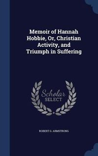 Produktbild: Memoir of Hannah Hobbie, Or, Christian Activity, and Triumph in Suffering