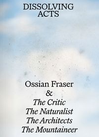 Produktbild: Ossian Fraser & The Critic, The Naturalist, The Architects, The Mountaineer &ndash; DISSOLVING ACTS