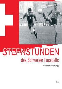 Bild vom Artikel Sternstunden des Schweizer Fußballs vom Autor Christian Koller