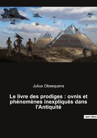 Produktbild: Le livre des prodiges : ovnis et ph&eacute;nom&egrave;nes inexpliqu&eacute;s dans l'Antiquit&eacute;