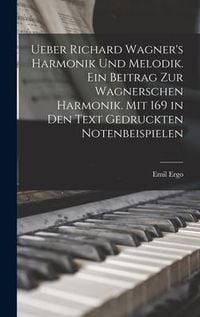 Produktbild: Ueber Richard Wagner's Harmonik und Melodik. Ein Beitrag zur Wagnerschen Harmonik. Mit 169 in den Text gedruckten Notenbeispielen
