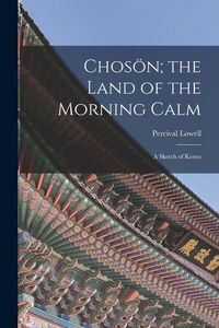 Produktbild: Chos&ouml;n; the Land of the Morning Calm: A Sketch of Korea