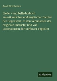 Produktbild: Lieder- und balladenbuch amerikanischer und englischer Dichter der Gegenwart. In den Versmassen der originale &uuml;bersetzt und von Lebenskizzen der Verfa