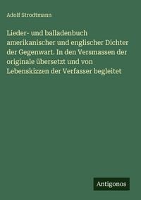 Produktbild: Lieder- und balladenbuch amerikanischer und englischer Dichter der Gegenwart. In den Versmassen der originale &uuml;bersetzt und von Lebenskizzen der Verfasser begleitet