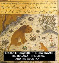 Produktbild: Persian Literature: The Sh&aacute;h N&aacute;meh, The Rub&aacute;iy&aacute;t, The Divan, And The Gulistan