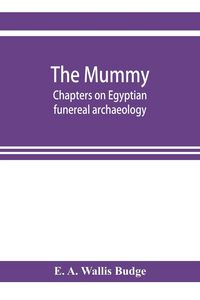 Produktbild: The mummy; chapters on Egyptian funereal archaeology