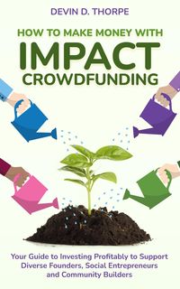 Produktbild: How to Make Money with Impact Crowdfunding: Your Guide to Investing Profitably to Support Diverse Founders, Social Entrepreneurs and Community Builder