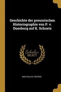 Produktbild: Geschichte Der Preussischen Historiographie Von P. V. Duesburg Auf K. Schuetz