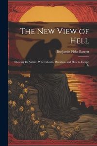 Produktbild: The New View of Hell: Showing Its Nature, Whereabouts, Duration, and how to Escape It