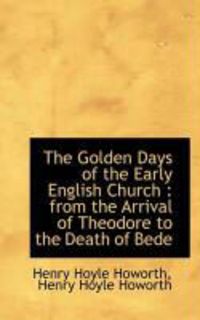 Produktbild: The Golden Days of the Early English Church: From the Arrival of Theodore to the Death of Bede