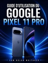 Produktbild: GUIDE D'UTILISATION DU GOOGLE PIXEL 11 PRO