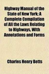 Produktbild: Highway Manual of the State of New York; A Complete Compilation of All the Laws Relating to Highways, with Annotations and Forms