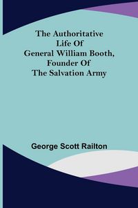 Produktbild: The Authoritative Life of General William Booth, Founder of the Salvation Army