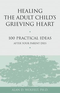 Produktbild: Healing the Adult Child's Grieving Heart : 100 Practical Ideas After Your Parent Dies