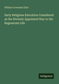 Produktbild: Early Religious Education Considered as the Divinely Appointed Way to the Regenerate Life