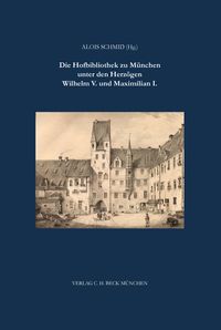 Produktbild: Die Hofbibliothek zu M&uuml;nchen unter Wilhelm V. und Maximilian I.