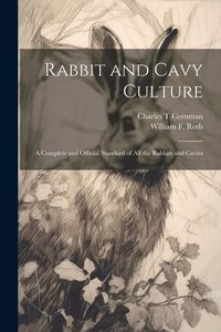 Produktbild: Rabbit and Cavy Culture; a Complete and Official Standard of all the Rabbits and Cavies