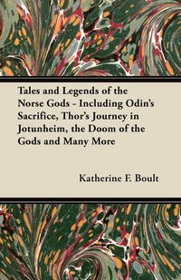 Produktbild: Tales and Legends of the Norse Gods - Including Odin's Sacrifice, Thor's Journey in J&Atilde;&para;tunheim, the Doom of the Gods and Many More