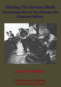 Produktbild: Hunting The German Shark; The American Navy In The Underseas War [Illustrated Edition]