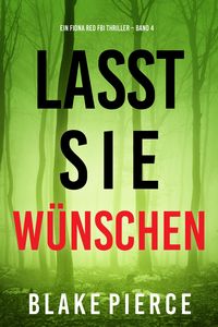 Produktbild: Lass sie w&uuml;nschen (Ein Fiona Red FBI-Thriller - Band 4)