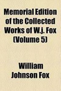 Produktbild: Memorial Edition of the Collected Works of W.J. Fox (Volume 5)