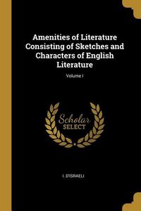 Produktbild: Amenities of Literature Consisting of Sketches and Characters of English Literature; Volume I