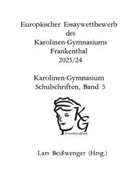 Produktbild: Europ&auml;ischer Essaywettbewerb des Karolinen-Gymnasiums Frankenthal - 2023 /24 Karolinen-Gymnasium Schulschriften, Band 5