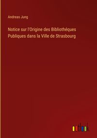 Bild vom Artikel Notice sur l'Origine des Bibliothéques Publiques dans la Ville de Strasbourg vom Autor Andreas Jung