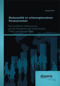 Produktbild: Markenpolitik im schienengebundenen Personenverkehr: Eine qualitative Untersuchung aus der Perspektive des Unternehmens Thalys International SCRL