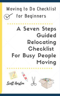 Produktbild: Moving to Do Checklist for Beginners: A Seven Steps Guided Relocating Checklist For Busy People Moving