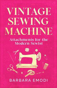 Produktbild: Vintage Sewing Machine Attachments for the Modern Sewist