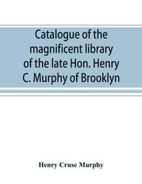 Produktbild: Catalogue of the magnificent library of the late Hon. Henry C. Murphy of Brooklyn, Long Island, consisting almost wholly of Americana or books relatin