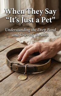 Produktbild: When They Say "It's Just a Pet" The Real Guide to Grieving Your Animal Companion