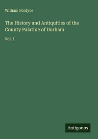 Produktbild: The History and Antiquities of the County Palatine of Durham